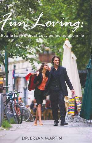 Fun Loving: How to Have a Practically Perfect Relationship de Bryan Martin