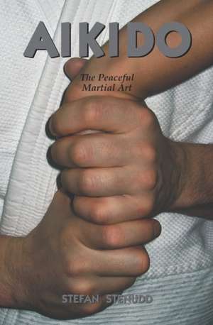 Aikido: The Peaceful Martial Art de Stefan Stenudd