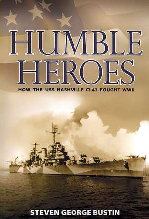 Humble Heroes: How the USS Nashville Cl43 Fought WWII de Steven George Bustin