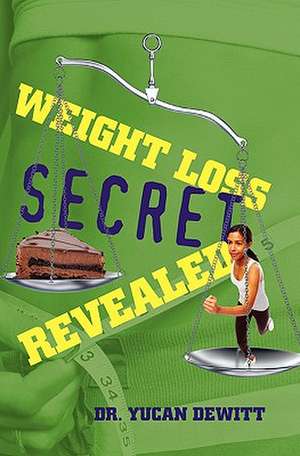 Weight Loss Secret Revealed: A Continuation of Long Road to Love de Yucan DeWitt