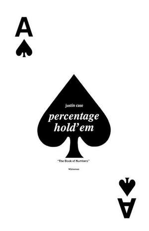 Percentage Hold'em: The Book of Numbers de Justin Case