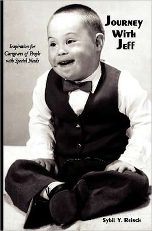 Journey with Jeff: Inspiration for Caregivers of People with Special Needs de Sybil Y. Reisch