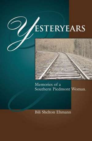 Yesteryears: Memories of a Southern Piedmont Woman de Bili S. Ehmann