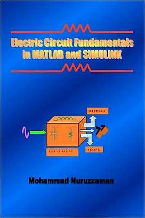 Electric Circuit Fundamentals in MATLAB and Simulink: A First-Hand Guide Through Death Into the Purpose of Life de Mohammad Nuruzzaman