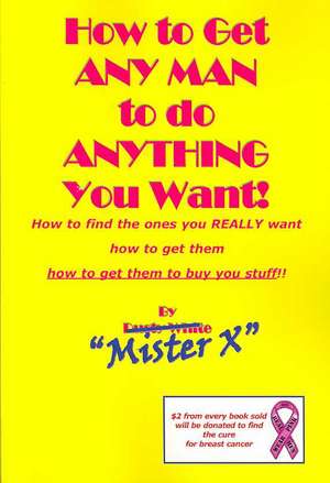 How to Get Any Man to Do Anything You Want!: How to Find the Ones You Really Want. How to Get Them. How to Get Them to Buy You Stuff!! de Dusty White