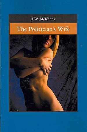 The Politician's Wife de J. W. McKenna