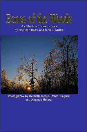 Bones of the Woods: A Collection of Short Stories de John E. Miller