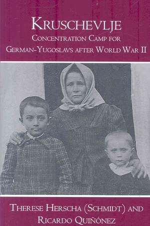 Kruschevlje: Concentration Camp for German-Yugoslavs after World War II de Therese Herscha (Schmidt)