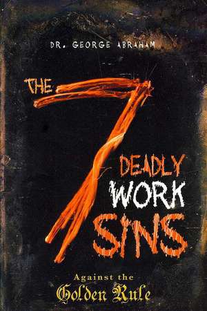 The Seven Deadly Work Sins de George Abraham