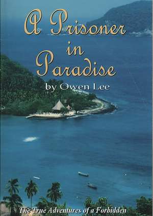 A Prisoner in Paradise: The True Adventures of a Forbidden Love Affair in Zihuatanejo, Mexico de Owen Lee