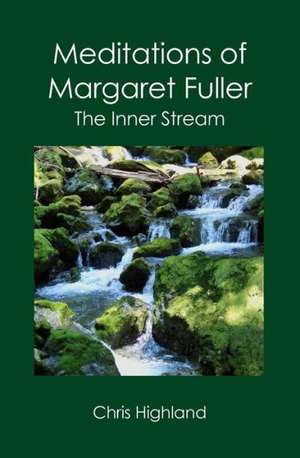 Meditations of Margaret Fuller: The Inner Stream de Chris Highland