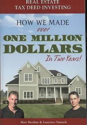 Real Estate Tax Deed Investing: How We Made Over One Million Dollars in Two Years de Matt Merdian