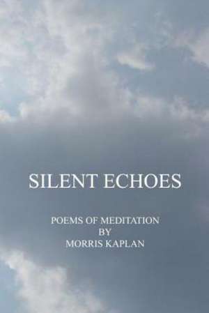 Silent Echoes: Poems of Meditation de Morris Kaplan