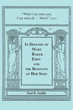 In Defense of Mary Baker Eddy and the Remnant of Her Seed: A Compilation of His Articles de Paul Smillie