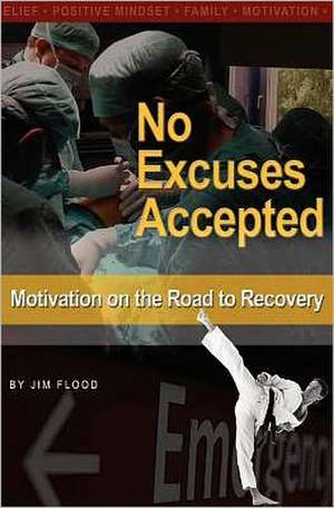 No Excuses Accepted: Motivations on the Road to Recovery de Jim Flood