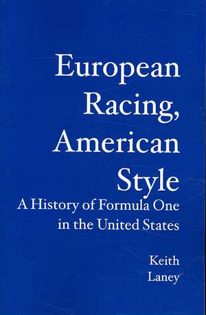 European Racing, American Style: A History of Formula One in the United States de Keith Laney