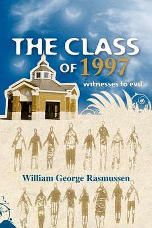 The Class of 1997: Witnesses to Evil de Rasmussen, William George