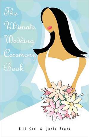 The Ultimate Wedding Ceremony Book: A Collection of Inspirational Essays de Bill Cox