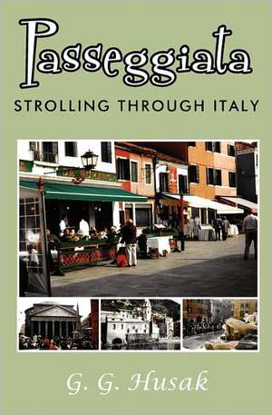 Passeggiata: Strolling Through Italy de G. G. Husak