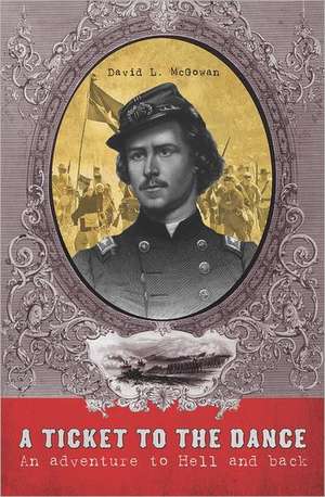 A Ticket to the Dance: A Civil War Soldier's Trip to Hell and Back de David L. McGowan