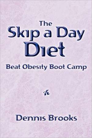 The Skip a Day Diet: Beat Obesity Boot Camp de Dennis Brooks