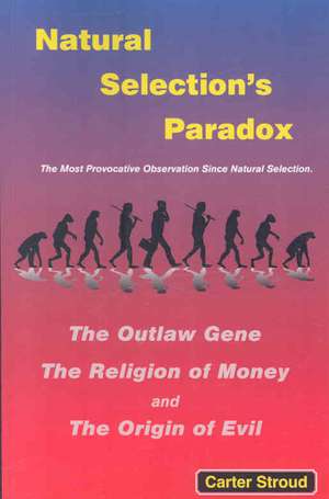 Natural Selection's Paradox: The Outlaw Gene, the Religion of Money, and the Origin of Evil de Carter Stroud