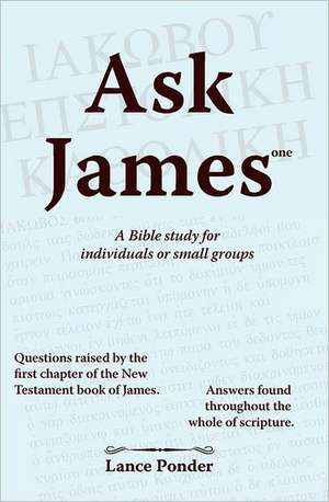 Ask James One: A Bible Study for Individuals or Small Groups de Lance Ponder