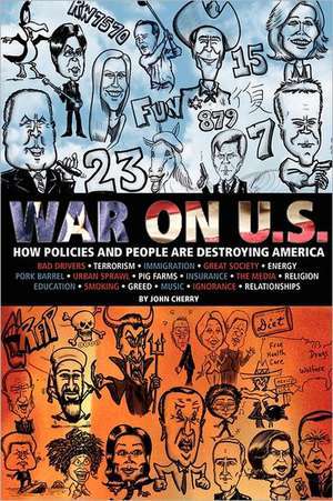 War on U.S.: How Policies and People Are Destroying America de John Cherry