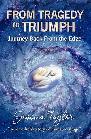 From Tragedy to Triumph: Journey Back from the Edge de Jessica Elizabeth Taylor