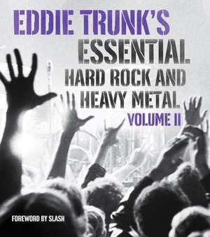 Eddie Trunk's Essential Hard Rock and Heavy Metal, Volume II: A Photographic History by the Associated Press de Eddie Trunk