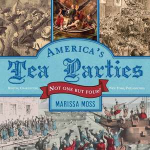 America's Tea Parties: Not One But Four! Boston, Charleston, New York, Philadelphia de Marissa Moss