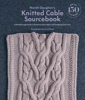 Norah Gaughan's Knitted Cable Sourcebook: A Breakthrough Guide to Knitting with Cables and Designing Your Own de Norah Gaughan