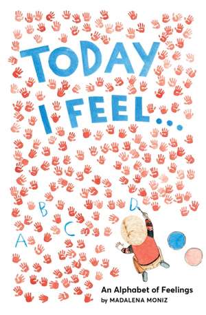 Today I Feel . . .: An Alphabet of Feelings de Madalena Moniz