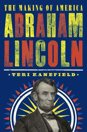 Abraham Lincoln: The Making of America de Teri Kanefield