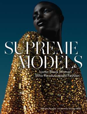 Supreme Models: Iconic Black Women Who Revolutionized Fashion de Marcellas Reynolds