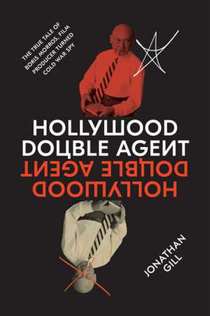 Hollywood Double Agent: The True Tale of Boris Morros, Film Producer Turned Cold War Spy de Jonathan Gill