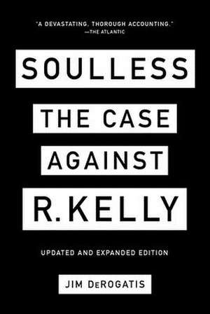 Soulless: The Case Against R. Kelly de Jim Derogatis