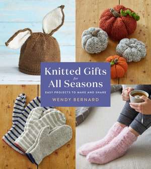 Knitted Gifts for All Seasons de Wendy Bernard