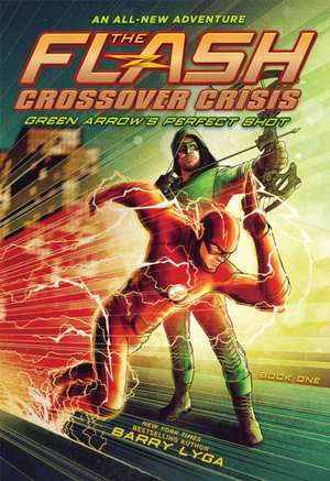 The Flash: Green Arrow's Perfect Shot (Crossover Crisis #1) de Barry Lyga