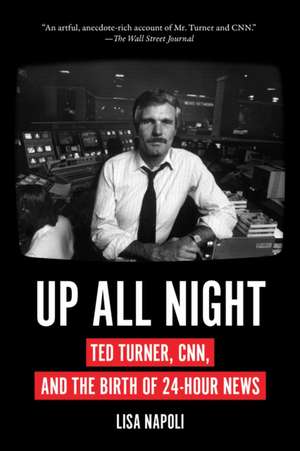 Up All Night: Ted Turner, Cnn, and the Birth of 24-Hour News de Lisa Napoli