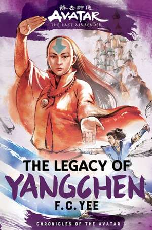 Avatar, the Last Airbender: The Legacy of Yangchen (Chronicles of the Avatar Book 4) de F. C. Yee