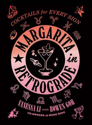 Margarita in Retrograde: Cocktails for Every Sign de Bowen Goh