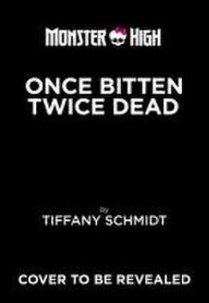 Once Bitten, Twice Dead (A Monster High YA Novel) de Tiffany Schmidt