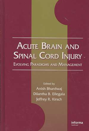 Acute Brain and Spinal Cord Injury: Evolving Paradigms and Management de Anish Bhardwaj