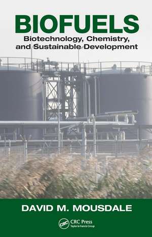 Biofuels: Biotechnology, Chemistry, and Sustainable Development de David M. Mousdale