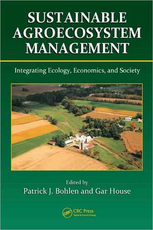 Sustainable Agroecosystem Management: Integrating Ecology, Economics, and Society de Patrick J. Bohlen