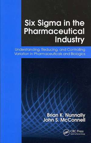 Six Sigma in the Pharmaceutical Industry: Understanding, Reducing, and Controlling Variation in Pharmaceuticals and Biologics de Brian K. Nunnally