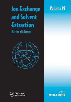 Ion Exchange and Solvent Extraction: A Series of Advances, Volume 19 de Bruce A. Moyer