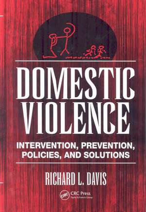 Domestic Violence: Intervention, Prevention, Policies, and Solutions de Richard L. Davis