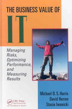 The Business Value of IT: Managing Risks, Optimizing Performance and Measuring Results de Michael D. S. Harris